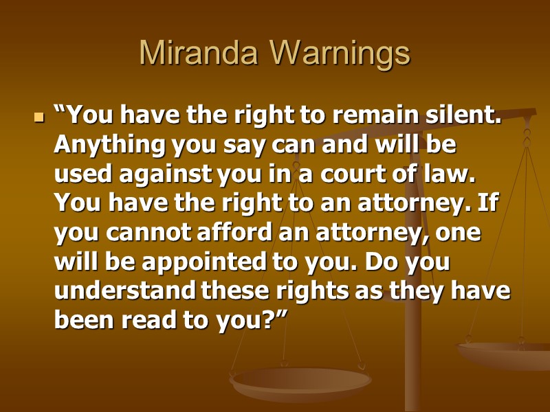 Miranda Warnings “You have the right to remain silent. Anything you say can and
